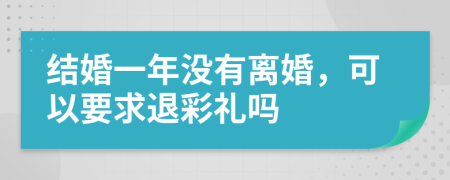 结婚一年没有离婚，可以要求退彩礼吗