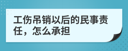 工伤吊销以后的民事责任，怎么承担