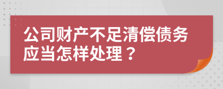 公司财产不足清偿债务应当怎样处理？