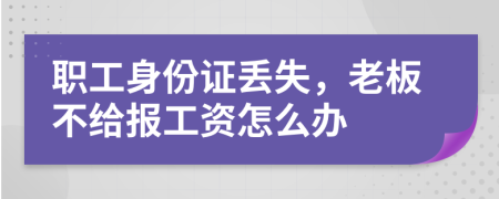 职工身份证丢失，老板不给报工资怎么办