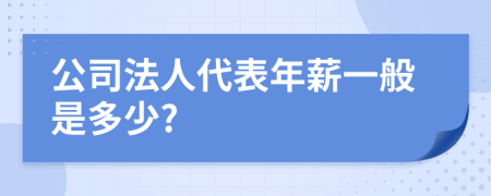 公司法人代表年薪一般是多少?