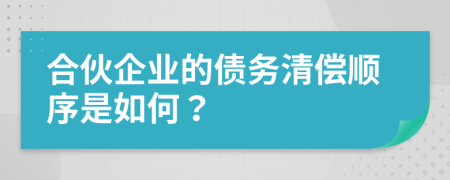 合伙企业的债务清偿顺序是如何？