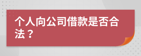 个人向公司借款是否合法？