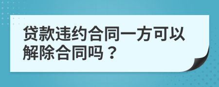 贷款违约合同一方可以解除合同吗？