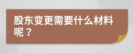 股东变更需要什么材料呢？