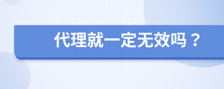 代理就一定无效吗？