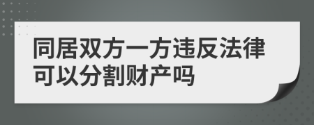 同居双方一方违反法律可以分割财产吗