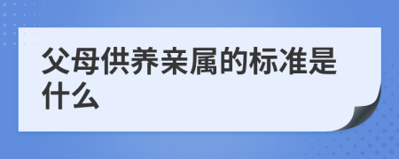 父母供养亲属的标准是什么