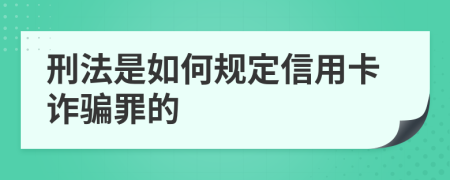 刑法是如何规定信用卡诈骗罪的