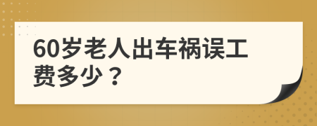 60岁老人出车祸误工费多少？