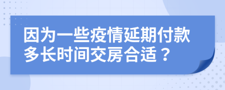 因为一些疫情延期付款多长时间交房合适？