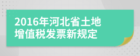 2016年河北省土地增值税发票新规定