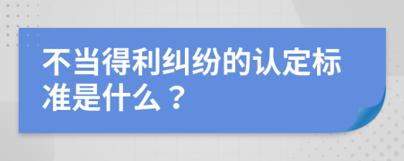 不当得利纠纷的认定标准是什么？