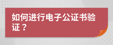 如何进行电子公证书验证？