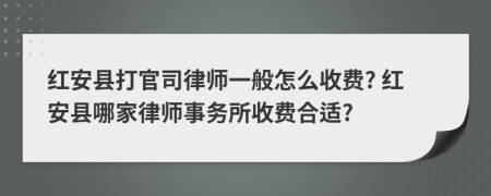 红安县打官司律师一般怎么收费? 红安县哪家律师事务所收费合适?