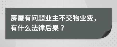 房屋有问题业主不交物业费，有什么法律后果？