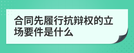 合同先履行抗辩权的立场要件是什么