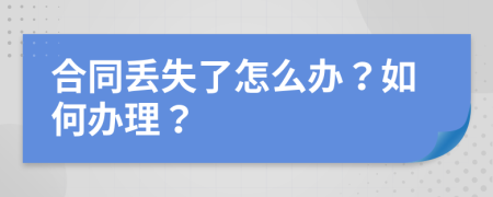 合同丢失了怎么办？如何办理？