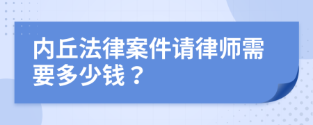 内丘法律案件请律师需要多少钱？