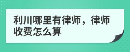 利川哪里有律师，律师收费怎么算