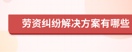 劳资纠纷解决方案有哪些