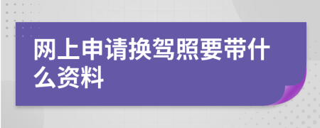 网上申请换驾照要带什么资料