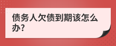 债务人欠债到期该怎么办?