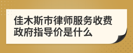 佳木斯市律师服务收费政府指导价是什么