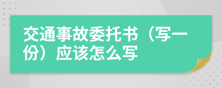 交通事故委托书（写一份）应该怎么写