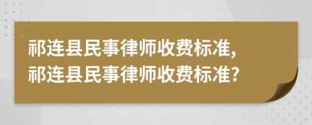 祁连县民事律师收费标准, 祁连县民事律师收费标准?