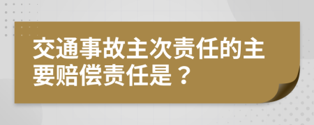 交通事故主次责任的主要赔偿责任是？