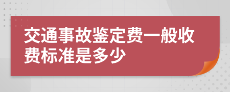 交通事故鉴定费一般收费标准是多少