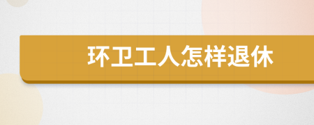 环卫工人怎样退休