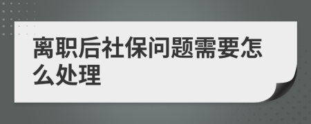 离职后社保问题需要怎么处理