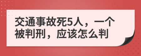 交通事故死5人，一个被判刑，应该怎么判