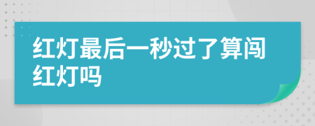 红灯最后一秒过了算闯红灯吗