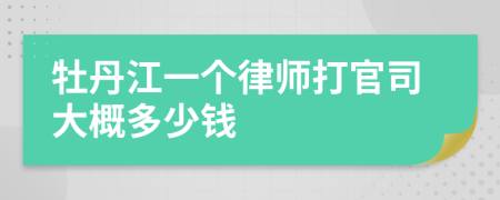 牡丹江一个律师打官司大概多少钱