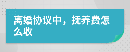 离婚协议中，抚养费怎么收