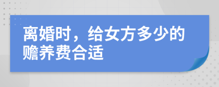 离婚时，给女方多少的赡养费合适