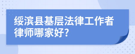 绥滨县基层法律工作者律师哪家好?