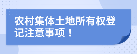 农村集体土地所有权登记注意事项！