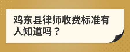 鸡东县律师收费标准有人知道吗？