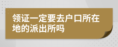 领证一定要去户口所在地的派出所吗