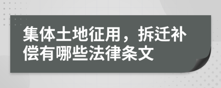 集体土地征用，拆迁补偿有哪些法律条文