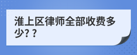 淮上区律师全部收费多少? ?