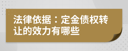 法律依据：定金债权转让的效力有哪些