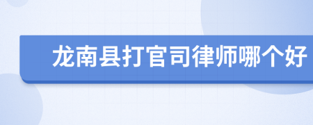 龙南县打官司律师哪个好