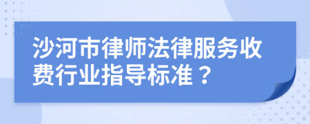 沙河市律师法律服务收费行业指导标准？