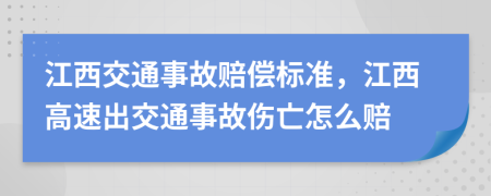 江西交通事故赔偿标准，江西高速出交通事故伤亡怎么赔