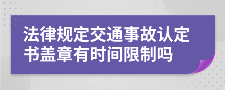 法律规定交通事故认定书盖章有时间限制吗